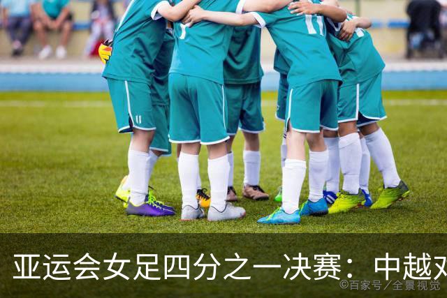 亚运会女足四分之一决赛：中越对决上半场战成平局，王妍雯表现突出
