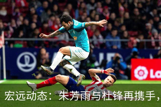 宏远动态：朱芳雨与杜锋再携手，亚帅锁定新外援，徐杰感人发声