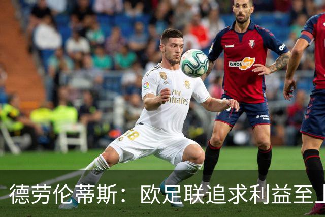 德劳伦蒂斯：欧足联追求利益至上，赛事赛程愈发无序