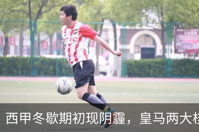 西甲冬歇期初现阴霾，皇马两大核心接连受伤